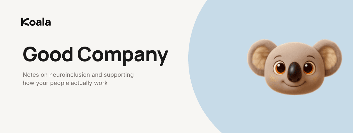 Good Company: notes on neuroinclusion and supporting how your people actually work.